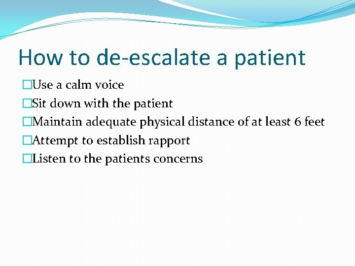 How to de-escalate a patient �Use a calm voice �Sit down with the patient