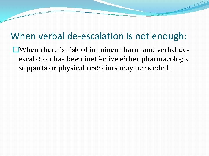 When verbal de-escalation is not enough: �When there is risk of imminent harm and