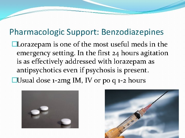 Pharmacologic Support: Benzodiazepines �Lorazepam is one of the most useful meds in the emergency