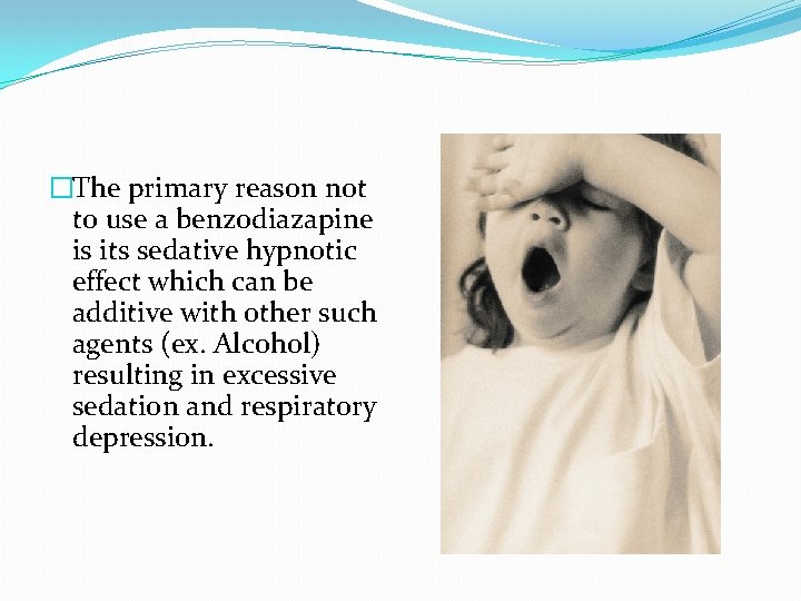 �The primary reason not to use a benzodiazapine is its sedative hypnotic effect which