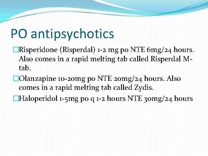 PO antipsychotics �Risperidone (Risperdal) 1 -2 mg po NTE 6 mg/24 hours. Also comes
