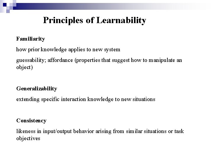 Principles of Learnability Familiarity how prior knowledge applies to new system guessability; affordance (properties