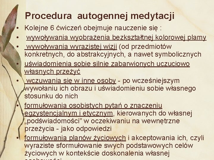 Procedura autogennej medytacji • Kolejne 6 ćwiczeń obejmuje nauczenie się : • wywoływania wyobrażenia