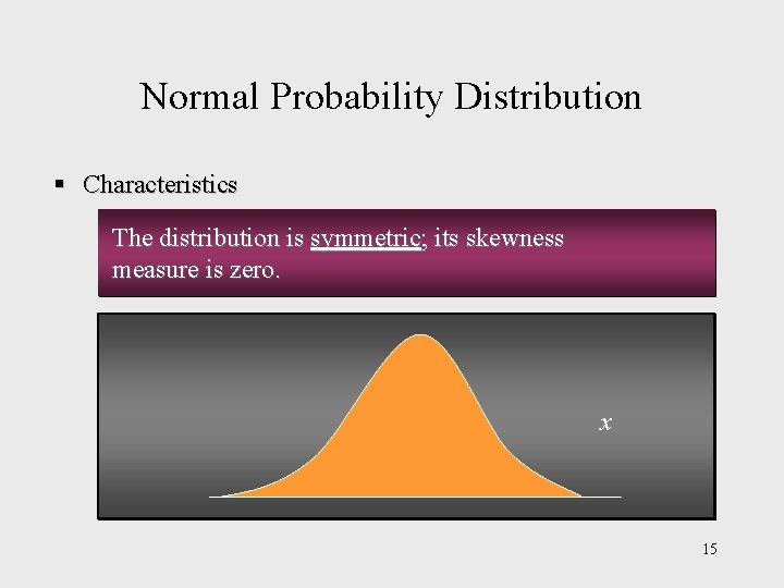 Normal Probability Distribution § Characteristics The distribution is symmetric; its skewness measure is zero.