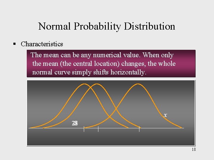 Normal Probability Distribution § Characteristics The mean can be any numerical value. When only