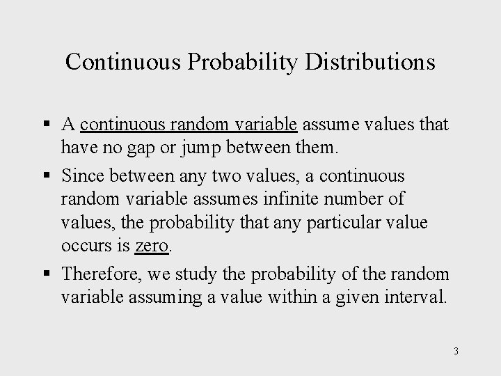 Continuous Probability Distributions § A continuous random variable assume values that have no gap