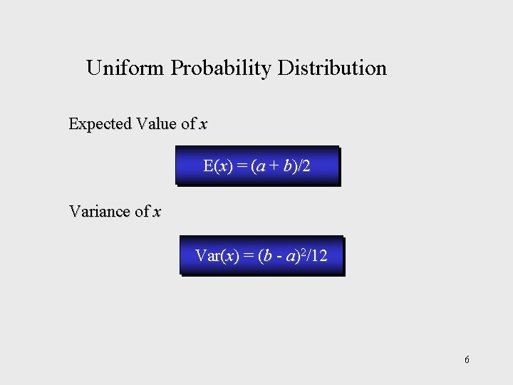 Uniform Probability Distribution Expected Value of x E(x) = (a + b)/2 Variance of