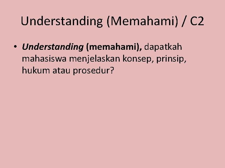 Understanding (Memahami) / C 2 • Understanding (memahami), dapatkah mahasiswa menjelaskan konsep, prinsip, hukum