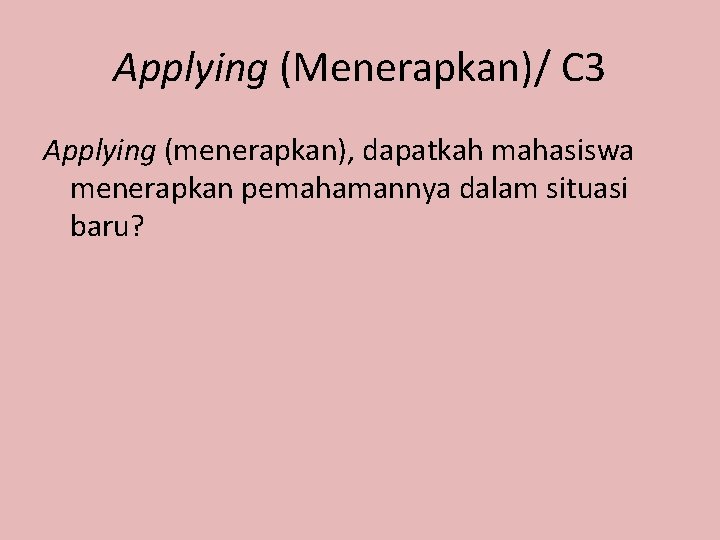 Applying (Menerapkan)/ C 3 Applying (menerapkan), dapatkah mahasiswa menerapkan pemahamannya dalam situasi baru? 