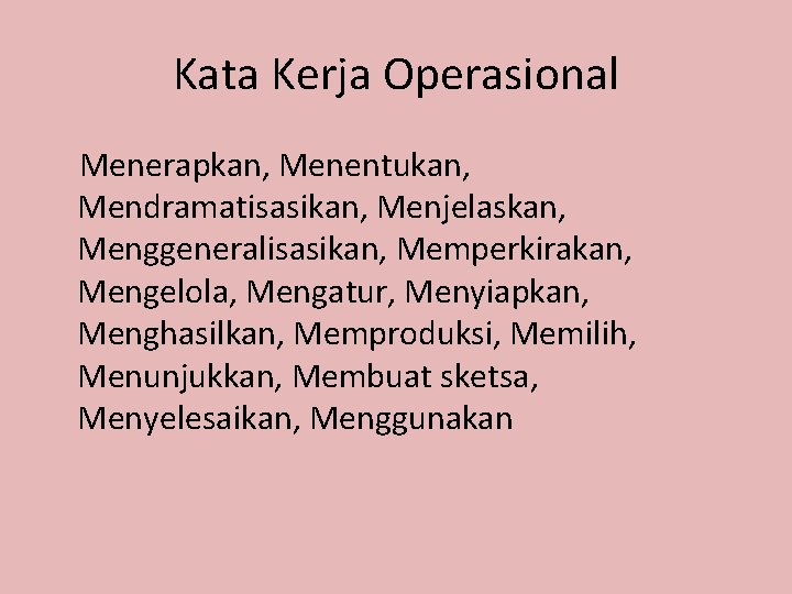 Kata Kerja Operasional Menerapkan, Menentukan, Mendramatisasikan, Menjelaskan, Menggeneralisasikan, Memperkirakan, Mengelola, Mengatur, Menyiapkan, Menghasilkan, Memproduksi,