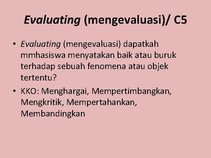 Evaluating (mengevaluasi)/ C 5 • Evaluating (mengevaluasi) dapatkah mmhasiswa menyatakan baik atau buruk terhadap