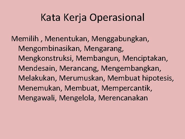 Kata Kerja Operasional Memilih , Menentukan, Menggabungkan, Mengombinasikan, Mengarang, Mengkonstruksi, Membangun, Menciptakan, Mendesain, Merancang,