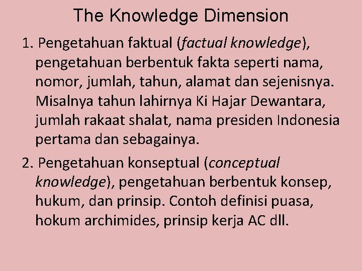 The Knowledge Dimension 1. Pengetahuan faktual (factual knowledge), pengetahuan berbentuk fakta seperti nama, nomor,