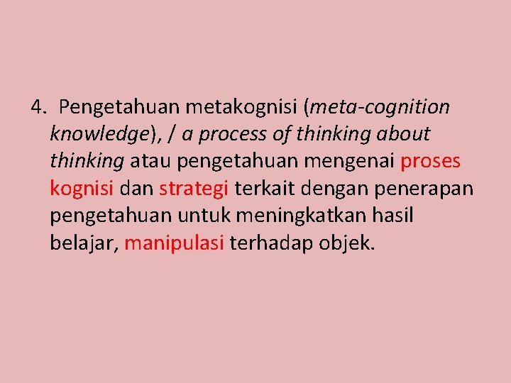 4. Pengetahuan metakognisi (meta-cognition knowledge), / a process of thinking about thinking atau pengetahuan