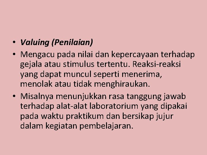  • Valuing (Penilaian) • Mengacu pada nilai dan kepercayaan terhadap gejala atau stimulus