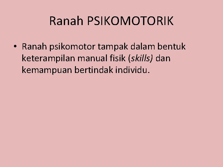 Ranah PSIKOMOTORIK • Ranah psikomotor tampak dalam bentuk keterampilan manual fisik (skills) dan kemampuan