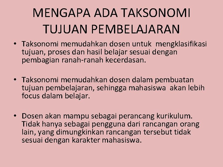 MENGAPA ADA TAKSONOMI TUJUAN PEMBELAJARAN • Taksonomi memudahkan dosen untuk mengklasifikasi tujuan, proses dan