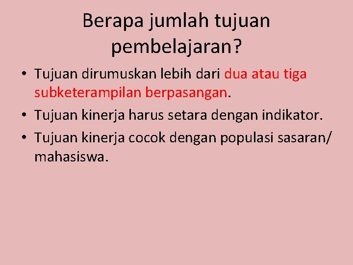 Berapa jumlah tujuan pembelajaran? • Tujuan dirumuskan lebih dari dua atau tiga subketerampilan berpasangan.