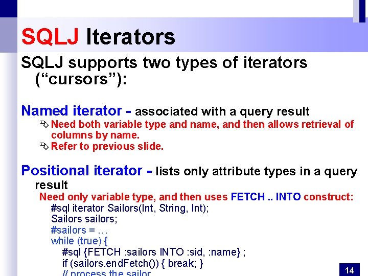 SQLJ Iterators SQLJ supports two types of iterators (“cursors”): Named iterator - associated with