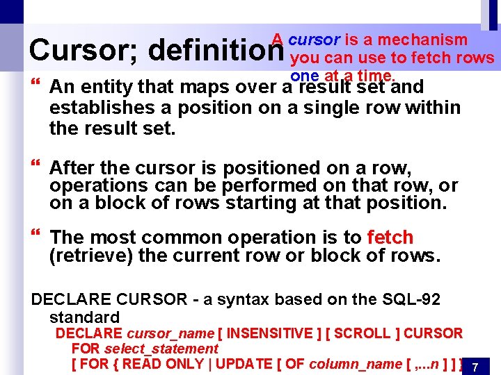 A cursor is a mechanism you can use to fetch rows one at a
