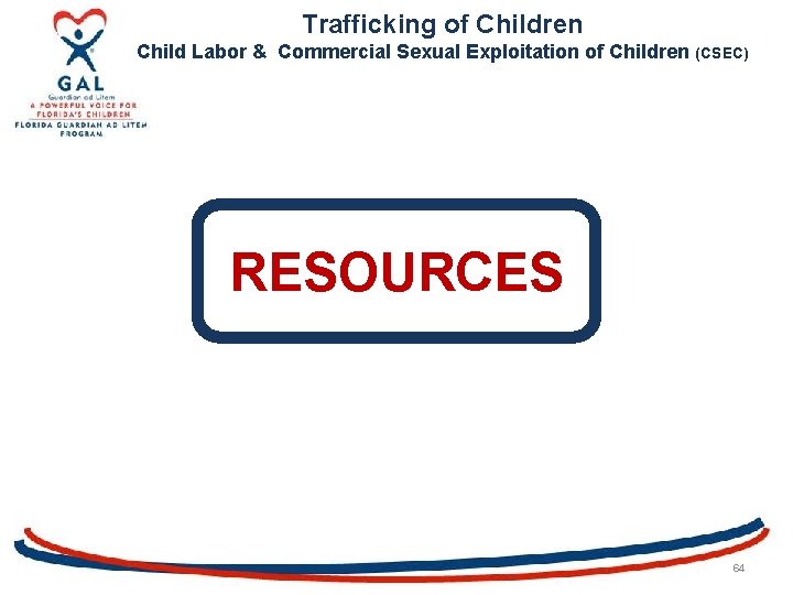 Trafficking of Children Child Labor & Commercial Sexual Exploitation of Children (CSEC) RESOURCES 64