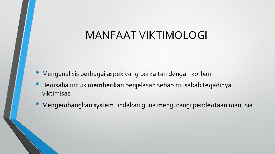 MANFAAT VIKTIMOLOGI • Menganalisis berbagai aspek yang berkaitan dengan korban • Berusaha untuk memberikan