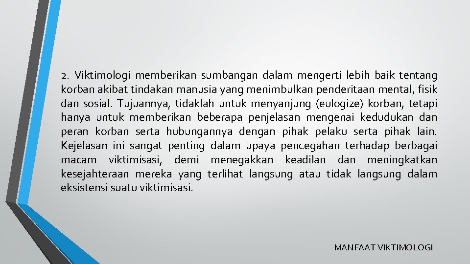 2. Viktimologi memberikan sumbangan dalam mengerti lebih baik tentang korban akibat tindakan manusia yang