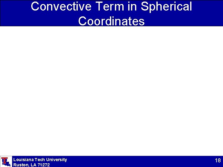 Convective Term in Spherical Coordinates Louisiana Tech University Ruston, LA 71272 18 