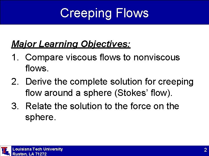 Creeping Flows Major Learning Objectives: 1. Compare viscous flows to nonviscous flows. 2. Derive