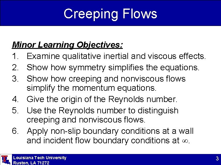 Creeping Flows Minor Learning Objectives: 1. Examine qualitative inertial and viscous effects. 2. Show