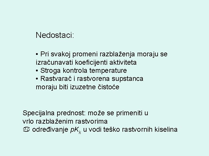 Nedostaci: • Pri svakoj promeni razblaženja moraju se izračunavati koeficijenti aktiviteta • Stroga kontrola