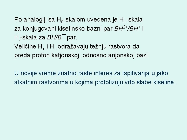 Po analogiji sa H 0 -skalom uvedena je H+-skala za konjugovani kiselinsko-bazni par BH