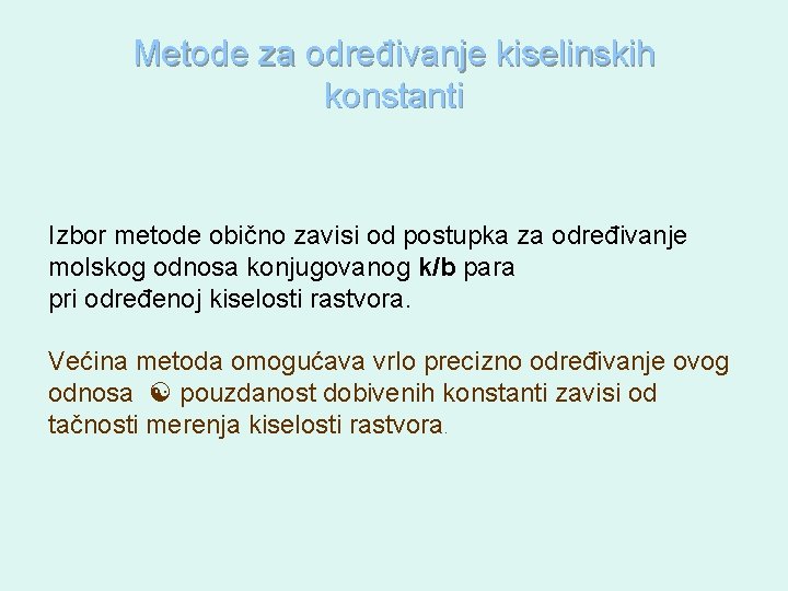 Metode za određivanje kiselinskih konstanti Izbor metode obično zavisi od postupka za određivanje molskog