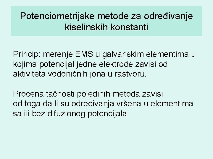 Potenciometrijske metode za određivanje kiselinskih konstanti Princip: merenje EMS u galvanskim elementima u kojima