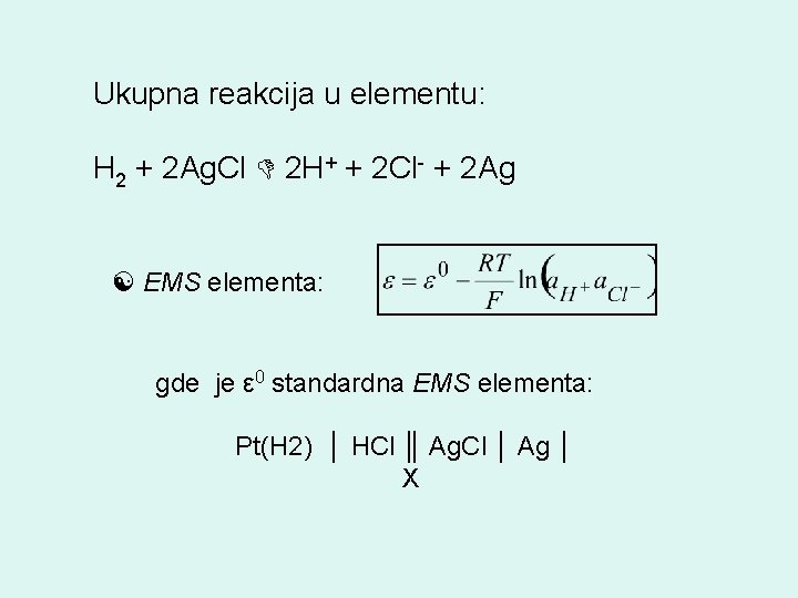 Ukupna reakcija u elementu: H 2 + 2 Ag. Cl 2 H+ + 2