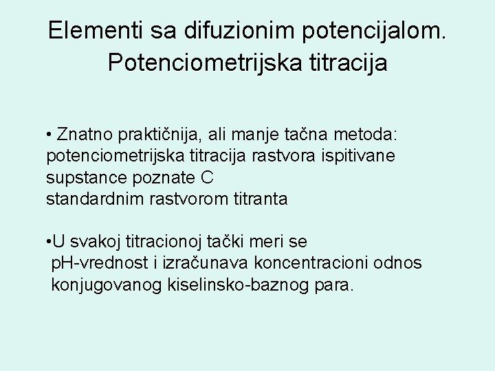 Elementi sa difuzionim potencijalom. Potenciometrijska titracija • Znatno praktičnija, ali manje tačna metoda: potenciometrijska