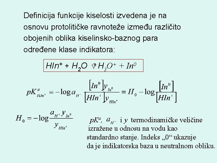 Definicija funkcije kiselosti izvedena je na osnovu protolitičke ravnoteže između različito obojenih oblika kiselinsko-baznog