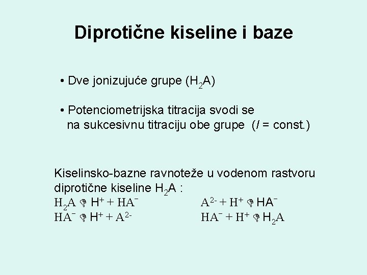 Diprotične kiseline i baze • Dve jonizujuće grupe (H 2 A) • Potenciometrijska titracija