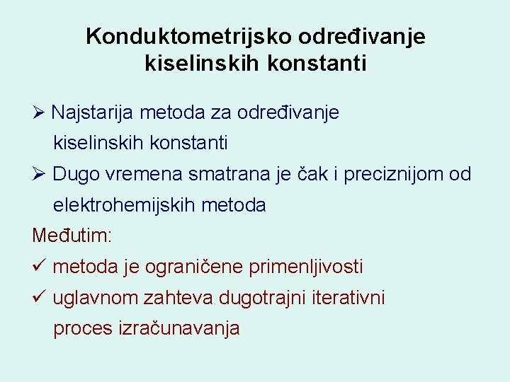 Konduktometrijsko određivanje kiselinskih konstanti Ø Najstarija metoda za određivanje kiselinskih konstanti Ø Dugo vremena