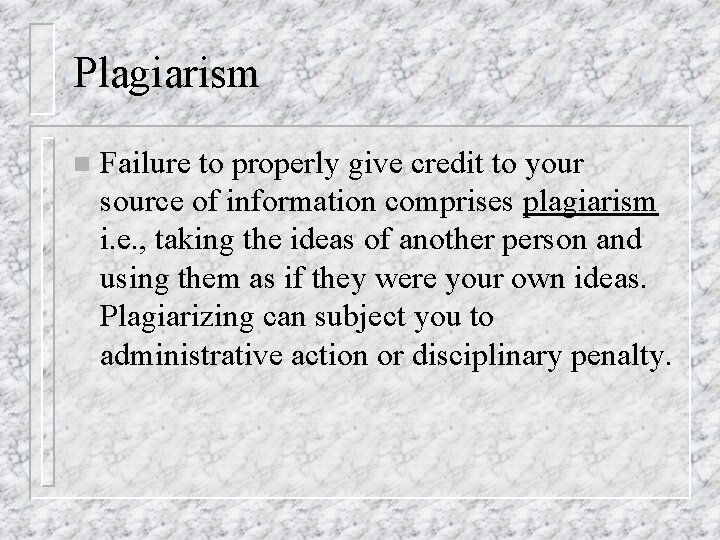 Plagiarism n Failure to properly give credit to your source of information comprises plagiarism