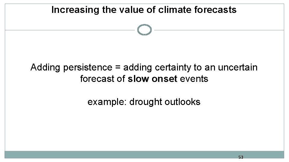 Increasing the value of climate forecasts Adding persistence = adding certainty to an uncertain