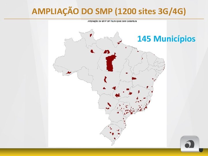 AMPLIAÇÃO DO SMP (1200 sites 3 G/4 G) 145 Municípios 