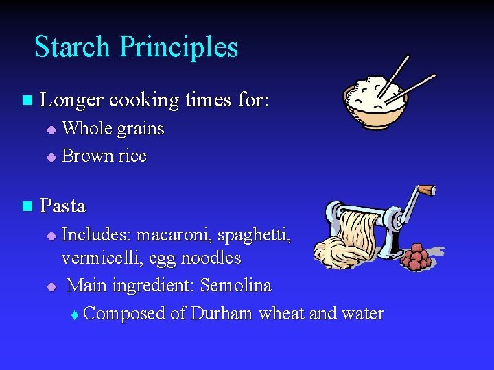 Starch Principles n Longer cooking times for: Whole grains u Brown rice u n