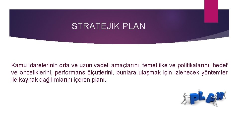 STRATEJİK PLAN Kamu idarelerinin orta ve uzun vadeli amaçlarını, temel ilke ve politikalarını, hedef