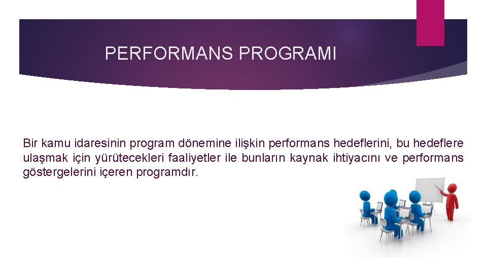 PERFORMANS PROGRAMI Bir kamu idaresinin program dönemine ilişkin performans hedeflerini, bu hedeflere ulaşmak için