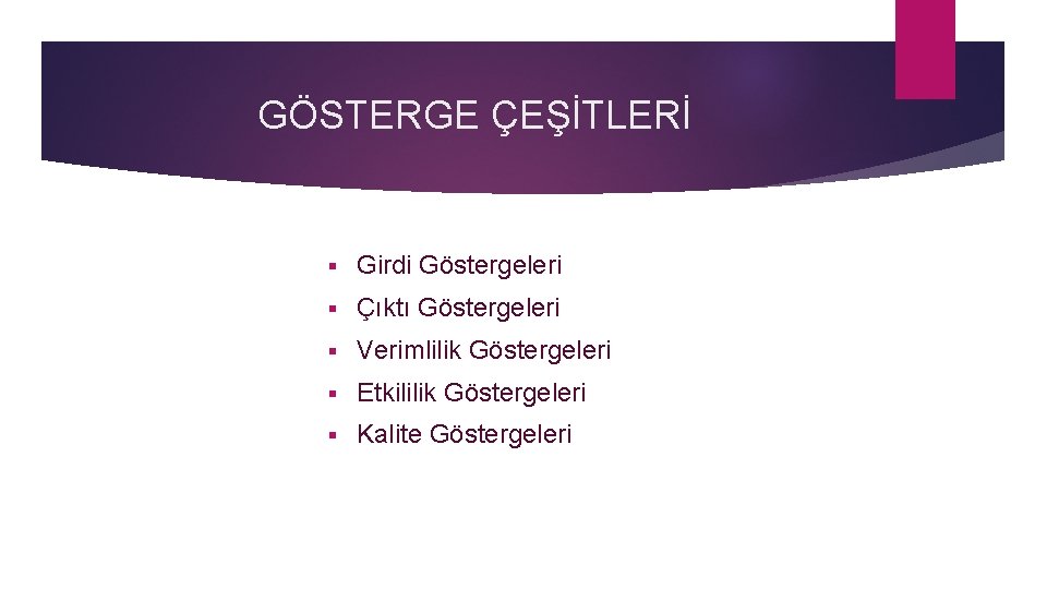 GÖSTERGE ÇEŞİTLERİ § Girdi Göstergeleri § Çıktı Göstergeleri § Verimlilik Göstergeleri § Etkililik Göstergeleri