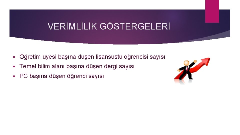 VERİMLİLİK GÖSTERGELERİ § Öğretim üyesi başına düşen lisansüstü öğrencisi sayısı § Temel bilim alanı