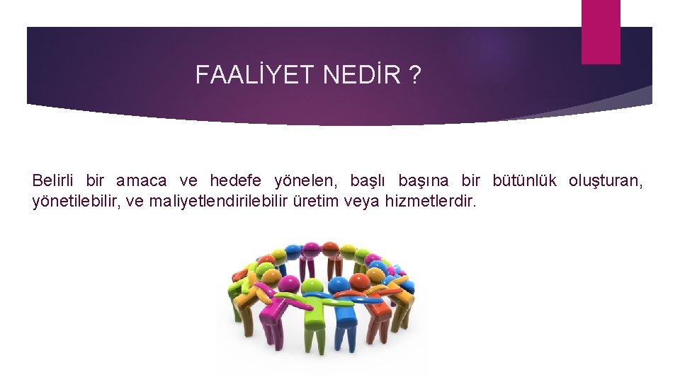 FAALİYET NEDİR ? Belirli bir amaca ve hedefe yönelen, başlı başına bir bütünlük oluşturan,