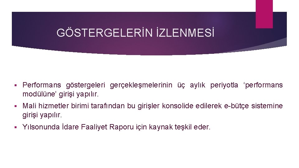 GÖSTERGELERİN İZLENMESİ § Performans göstergeleri gerçekleşmelerinin üç aylık periyotla ‘performans modülüne’ girişi yapılır. §