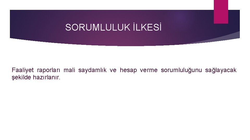 SORUMLULUK İLKESİ Faaliyet raporları mali saydamlık ve hesap verme sorumluluğunu sağlayacak şekilde hazırlanır. 